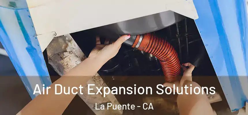 Air Duct Expansion Solutions La Puente - CA