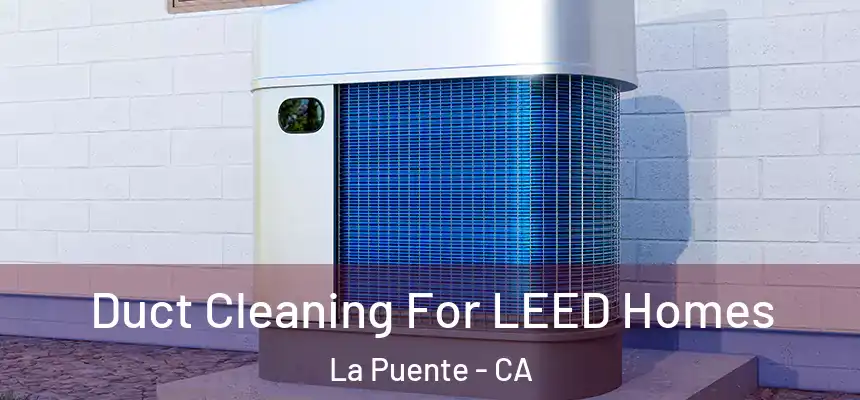  Duct Cleaning For LEED Homes La Puente - CA