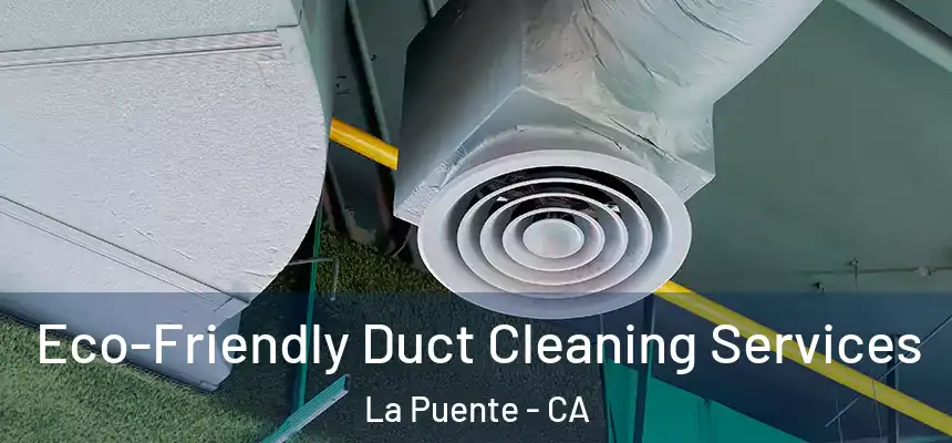  Eco-Friendly Duct Cleaning Services La Puente - CA