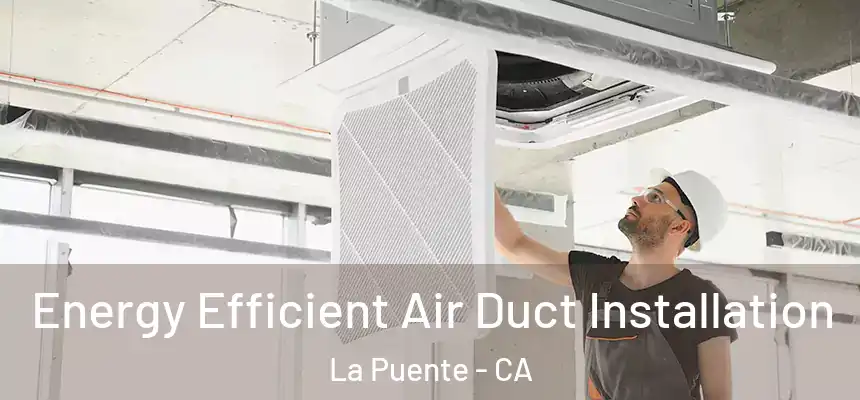  Energy Efficient Air Duct Installation La Puente - CA
