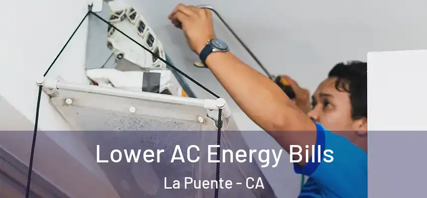Lower AC Energy Bills La Puente - CA
