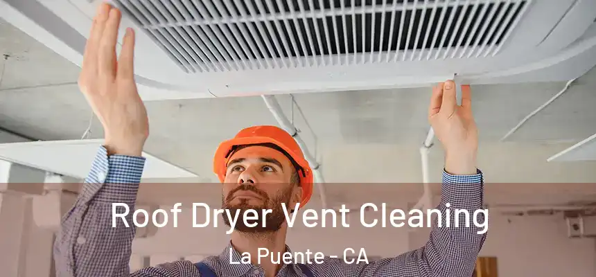  Roof Dryer Vent Cleaning La Puente - CA