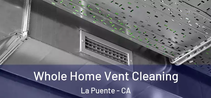  Whole Home Vent Cleaning La Puente - CA